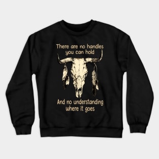 There Are No Handles You Can Hold. And No Understanding Where It Goes Bull-Head Feathers Crewneck Sweatshirt